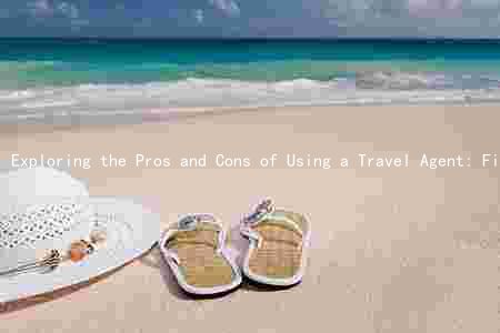 Exploring the Pros and Cons of Using a Travel Agent: Financial Implications, Impact on Travel Experience, and Potential Risks