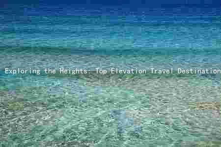 Exploring the Heights: Top Elevation Travel Destinations, Safety Precautions, Economic Benefits, Types of Elevation Travel, and Essential Gear