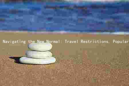 Navigating the New Normal: Travel Restrictions, Popular Destinations, and Safety Measures in the Age of COVID-19