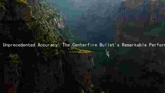 Unprecedented Accuracy: The Centerfire Bullet's Remarkable Performance