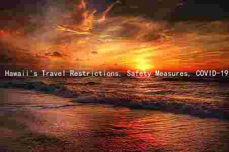 Hawaii's Travel Restrictions, Safety Measures, COVID-19 Cases, Vaccination Rates, and Economic Trends: A Comprehensive Guide