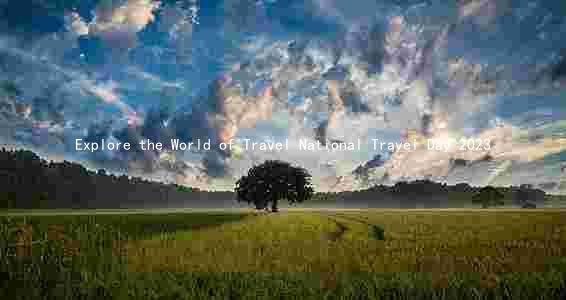 Explore the World of Travel National Travel Day 2023