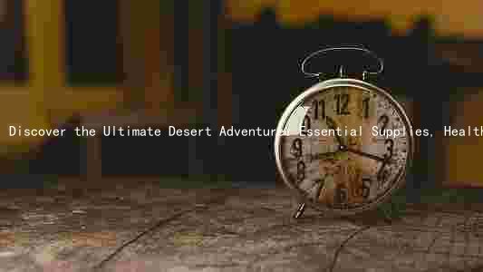 Discover the Ultimate Desert Adventure: Essential Supplies, Health Risks, and Cultural Significance