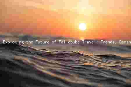 Exploring the Future of Fallopube Travel: Trends, Demand, Players, Risks, and Prospects