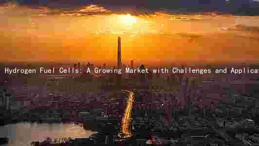 Hydrogen Fuel Cells: A Growing Market with Challenges and Applications in Various Industries
