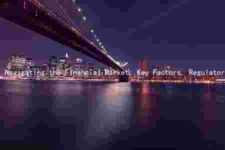 Navigating the Financial Market: Key Factors, Regulatory Changes, and Emerging Trends