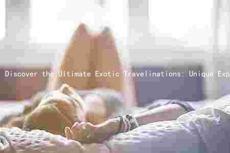 Discover the Ultimate Exotic Travelinations: Unique Experiences, Safety Tips, and Budgeting Strategies