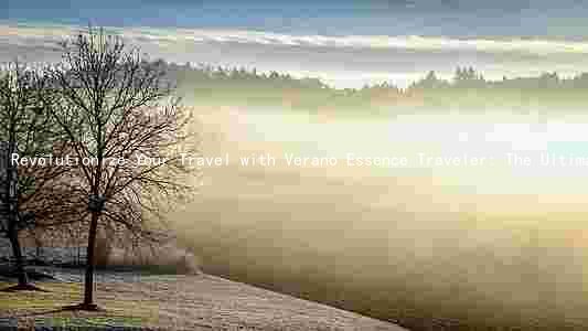 Revolutionize Your Travel with Verano Essence Traveler: The Ultimate Travel Companion
