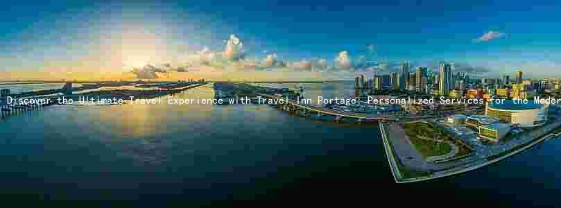 Discover the Ultimate Travel Experience with Travel Inn Portage: Personalized Services for the Modern Traveler