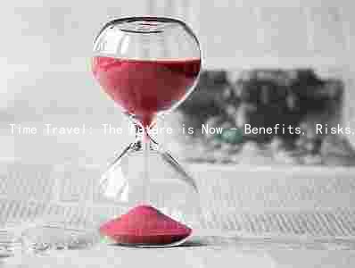 Time Travel: The Future is Now - Benefits, Risks, and Ethical Considerations