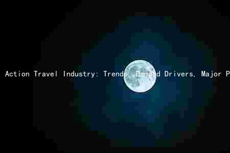 Action Travel Industry: Trends, Demand Drivers, Major Players, Challenges, and Opportunities for Growth