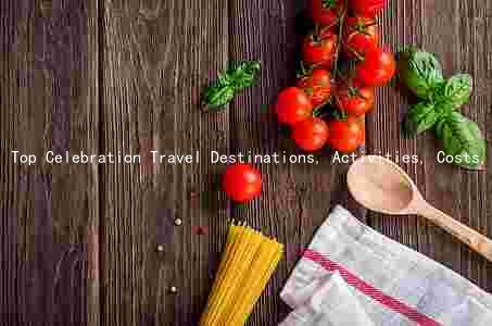Top Celebration Travel Destinations, Activities, Costs, and Money-Saving Tips: Planning the Perfect Trip