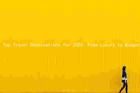 Top Travel Destinations for 2023: From Luxury to Budget-Friendly, and How COVID-19 Has Changed the Landscape