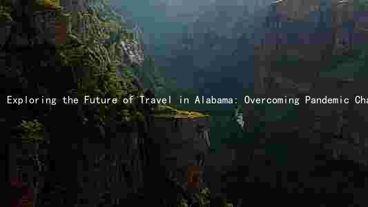 Exploring the Future of Travel in Alabama: Overcoming Pandemic Challenges and Discovering Top Attractions