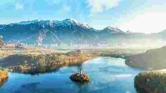 Summer Travel Programs for Teenagers: Benefits, Personal Growth, Types, Independence, and Risks