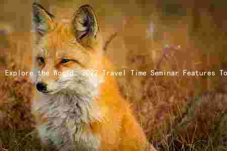 Explore the World: 2022 Travel Time Seminar Features Top Speakers, Benefits for All, Registration and Schedule