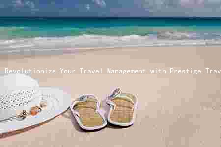 Revolutionize Your Travel Management with Prestige Travelers Login: Benefits, Features, and Comparison