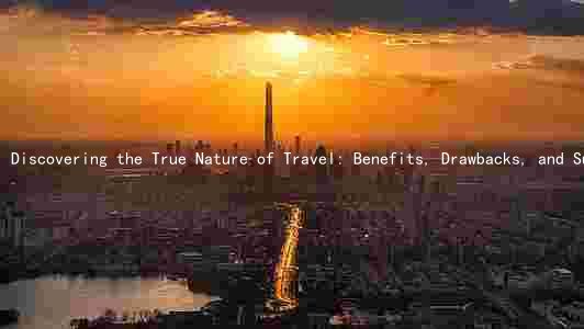 Discovering the True Nature of Travel: Benefits, Drawbacks, and Sustainability