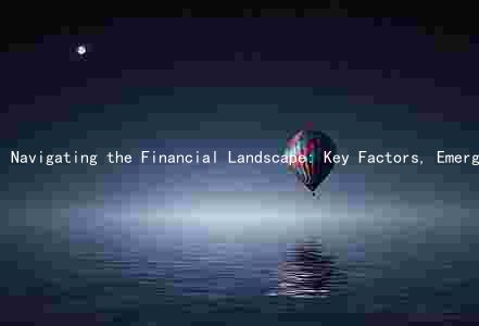Navigating the Financial Landscape: Key Factors, Emerging Trends, and Risks in the Industry