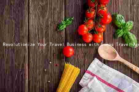 Revolutionize Your Travel Business with Lomas Travel Agent Portal: Unique Features, Benefits, and Target Audience
