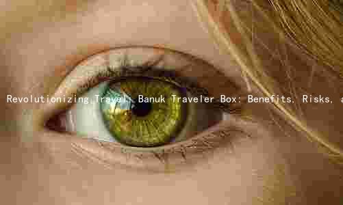 Revolutionizing Travel: Banuk Traveler Box: Benefits, Risks, and Future Prospects