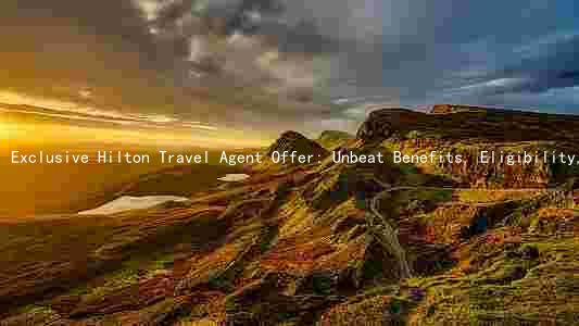 Exclusive Hilton Travel Agent Offer: Unbeat Benefits, Eligibility, and Terms