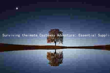 Surviving theimate Castaway Adventure: Essential Supplies, Preparation, and Adaptation Strategies