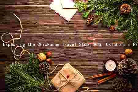 Exploring the Chickasaw Travel Stop: Ada, Oklahoma's Premier Travel Stop