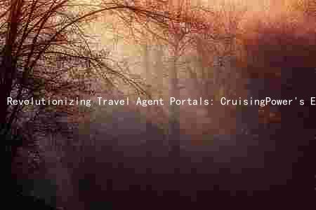 Revolutionizing Travel Agent Portals: CruisingPower's Exciting New Portal and Its Potential for Growth