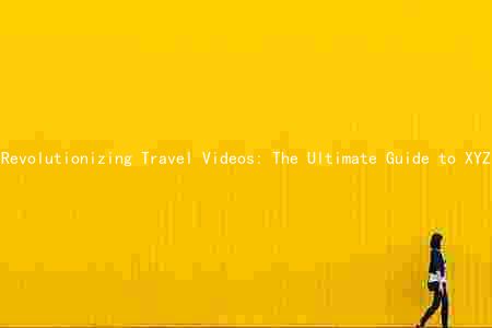 Revolutionizing Travel Videos: The Ultimate Guide to XYZ