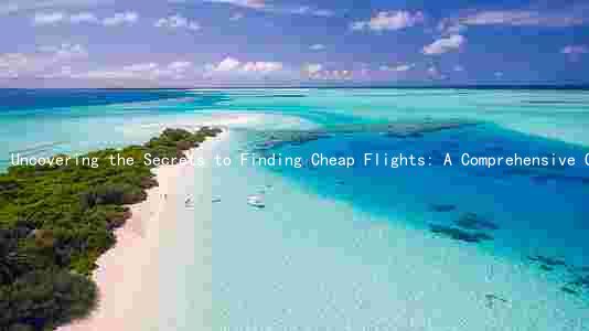Uncovering the Secrets to Finding Cheap Flights: A Comprehensive Guide