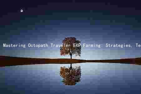 Mastering Octopath Traveler EXP Farming: Strategies, Techniques, and Balancing with Other Gameplay Elements