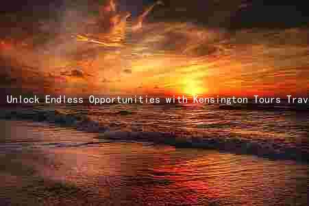 Unlock Endless Opportunities with Kensington Tours Travel Agent Login: Benefits, Eligibility, and Requirements