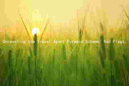 Unraveling the Travel Agent Pyramid Scheme: Red Flags, Protect Yourself, and Face Legal Consequences