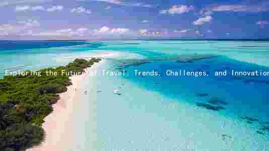 Exploring the Future of Travel: Trends, Challenges, and Innovations in the Travel Industry