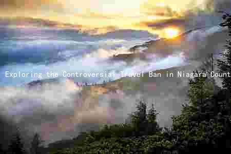 Exploring the Controversial Travel Ban in Niagara County: Its Purpose, Impact, Reasons, Alternatives, and Lifting