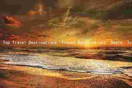 Top Travel Destinations, Travel Restrictions, Deals, Trends, and Safety Concerns for the Current Season