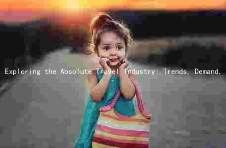 Exploring the Absolute Travel Industry: Trends, Demand, Players, Challenges, and Opportunities