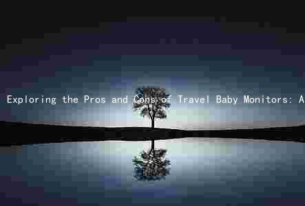 Exploring the Pros and Cons of Travel Baby Monitors: A Comprehensive Guide
