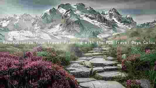 Revolutionize Your Travel Planning with the PCS Travel Days Calculator: Key Features and Benefits