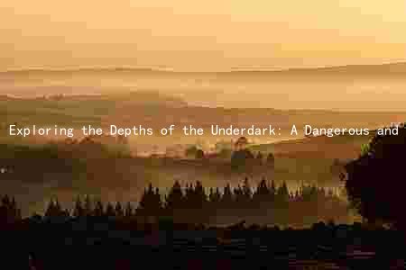 Exploring the Depths of the Underdark: A Dangerous and Rewarding Adventure for the Brave and Curious