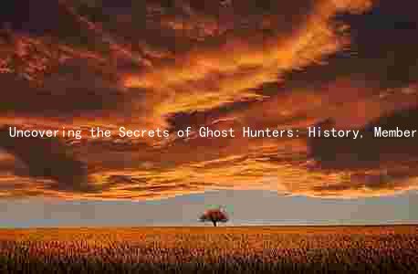 Uncovering the Secrets of Ghost Hunters: History, Members, Destinations, Techniques, and Discoveries