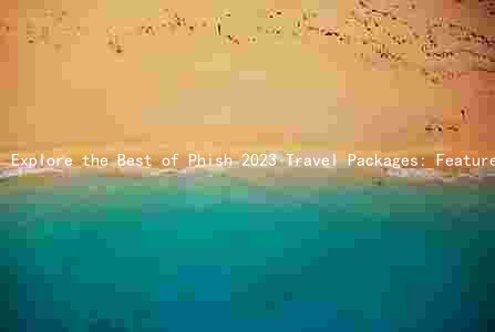 Explore the Best of Phish 2023 Travel Packages: Features, Comparison, Inclusions, Discounts, and Payment Options
