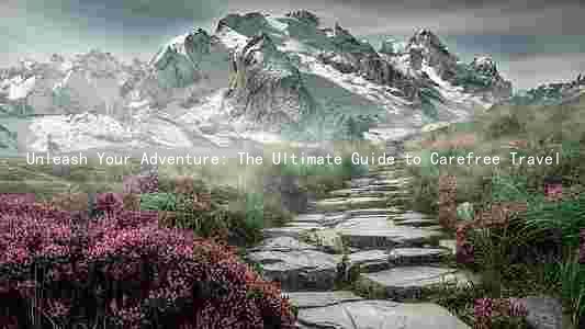 Unleash Your Adventure: The Ultimate Guide to Carefree Travel